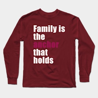 Family is the anchor that holds Long Sleeve T-Shirt